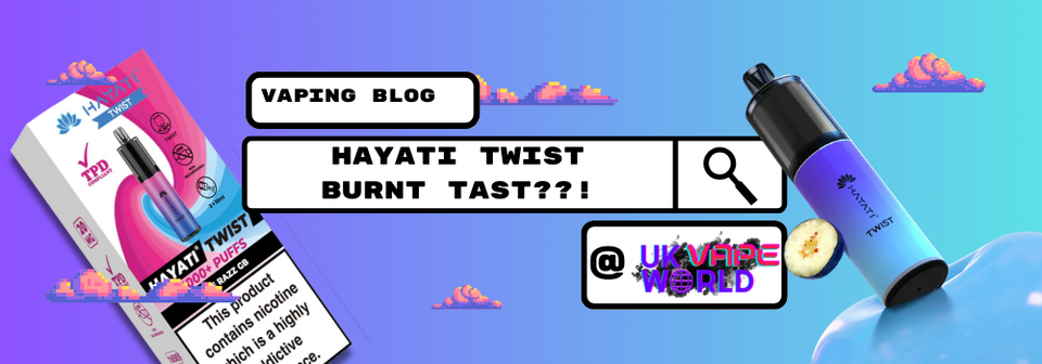 Blog Hayati Twist 5000 Burnt Taste | How To Fix Ultimate Vape Guide |  - UK Vape World