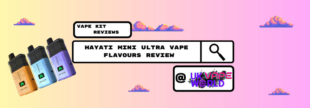 Hayati Mini Ultra Vape Flavours Review