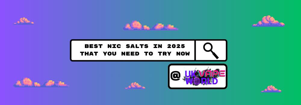 Best Nic Salts in 2025 That You Need to Try Now